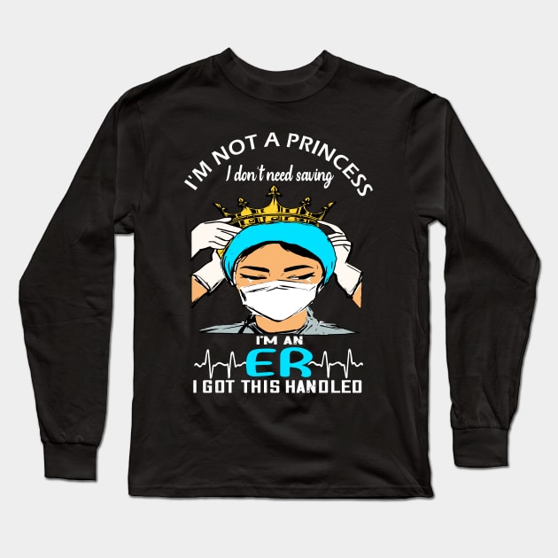 I'm not a princess i dont need saving i'm an er i got this handled -er  nurse 2020 gift Long Sleeve T-Shirt by DODG99